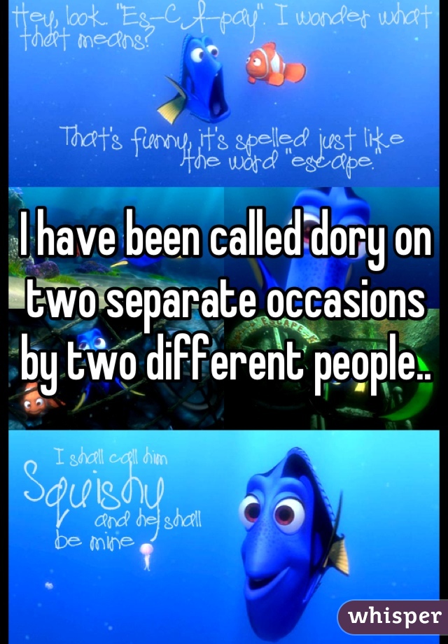 I have been called dory on two separate occasions by two different people..