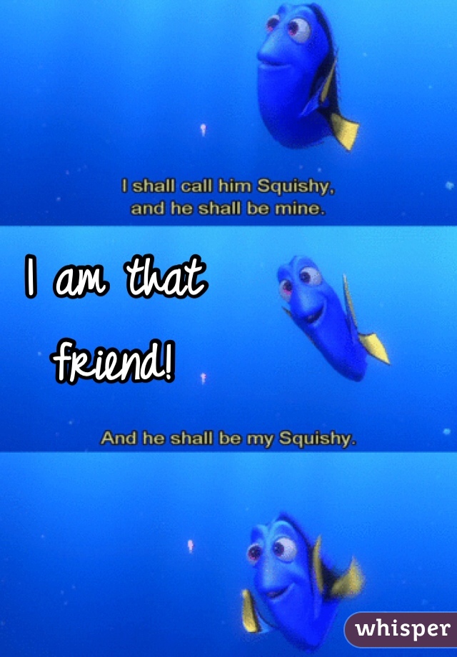 I am that 
friend!