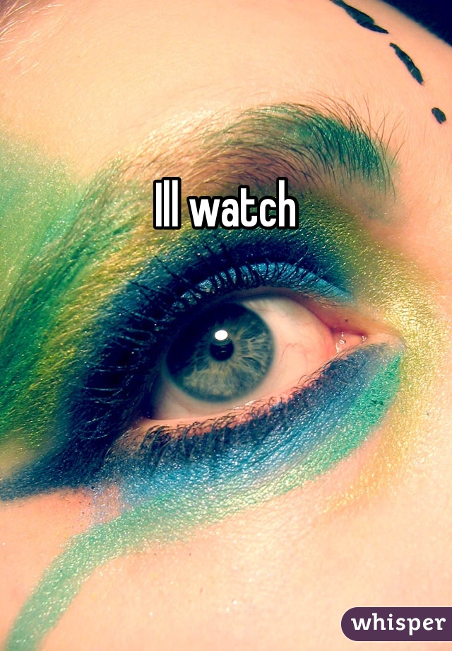 Ill watch