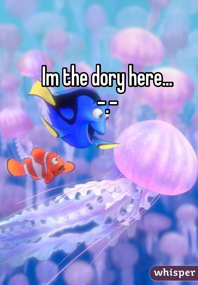 Im the dory here...                    -.- 