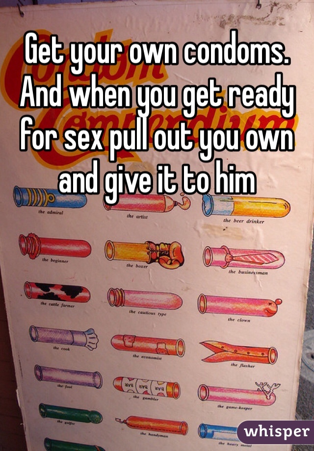 Get your own condoms. And when you get ready for sex pull out you own and give it to him 