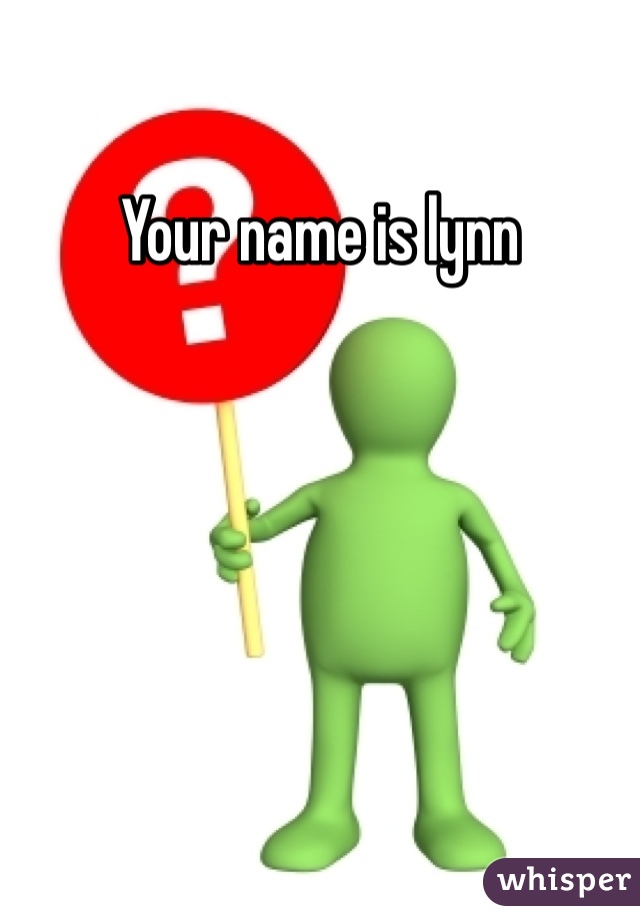 Your name is lynn 