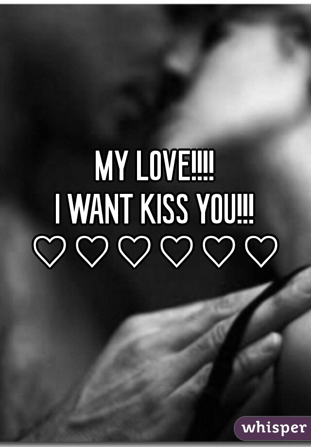 MY LOVE!!!!
I WANT KISS YOU!!!
♡♡♡♡♡♡
