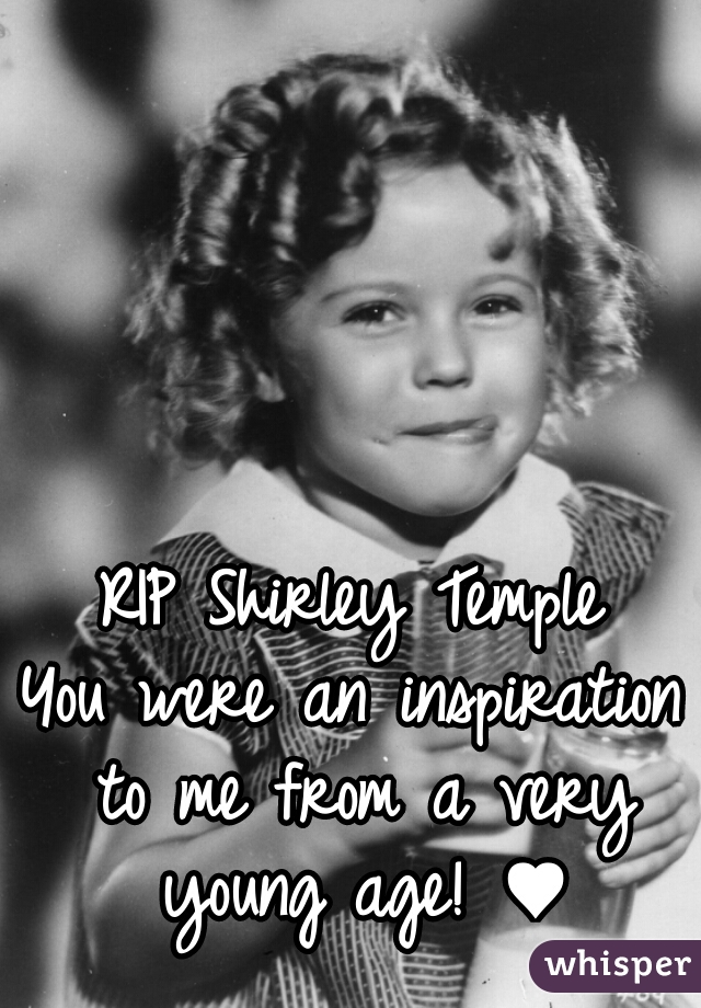 RIP Shirley Temple
You were an inspiration to me from a very young age! ♥