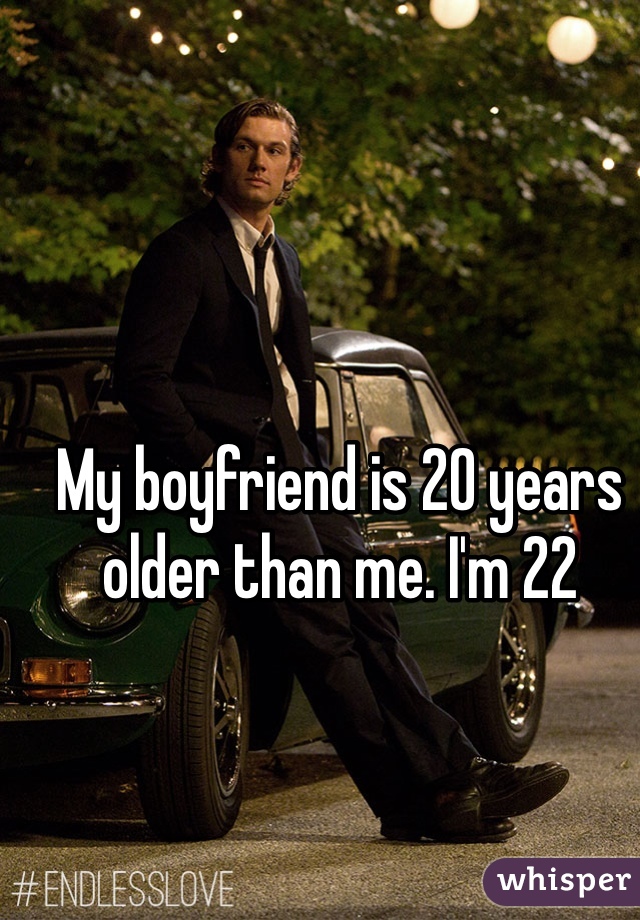 My boyfriend is 20 years older than me. I'm 22