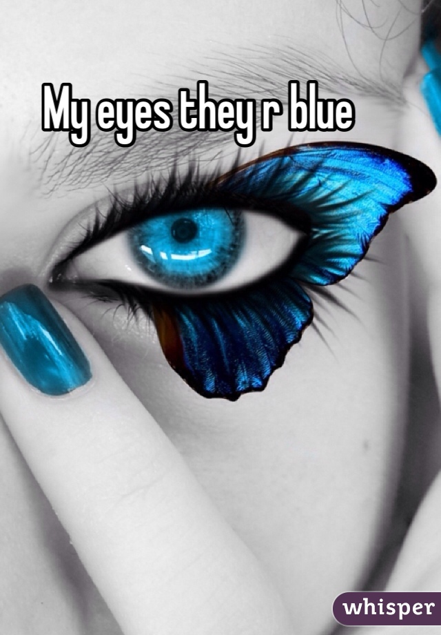 My eyes they r blue 