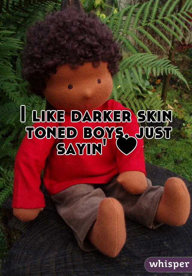 I like darker skin toned boys. just sayin' ♥