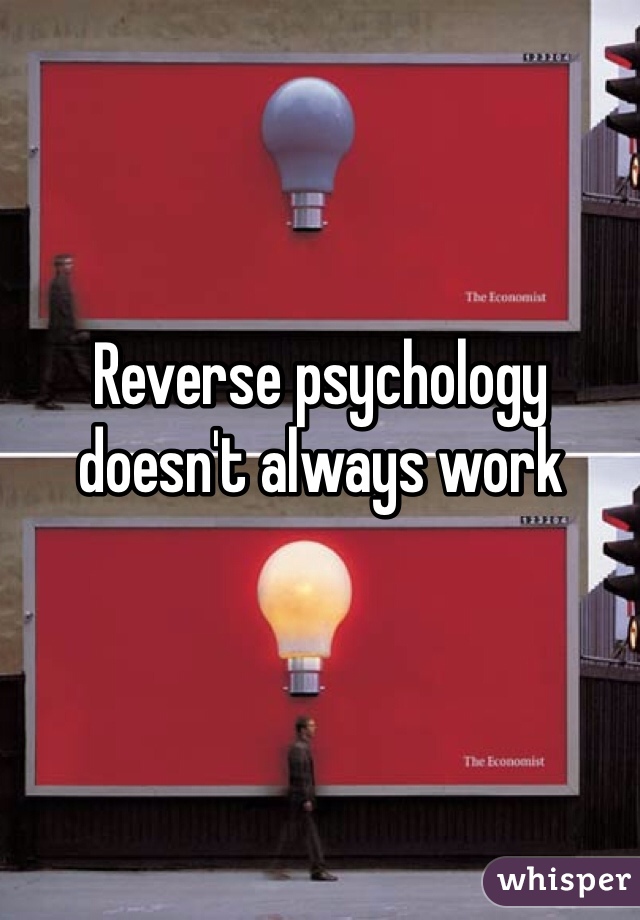 Reverse psychology doesn't always work
