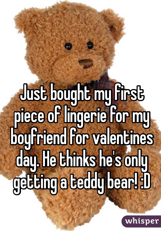 Just bought my first piece of lingerie for my boyfriend for valentines day. He thinks he's only getting a teddy bear! :D