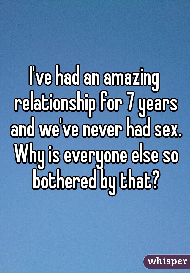I've had an amazing relationship for 7 years and we've never had sex. Why is everyone else so bothered by that?
