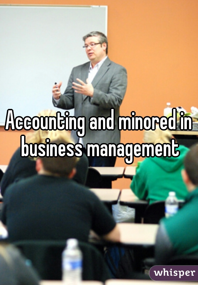 Accounting and minored in business management