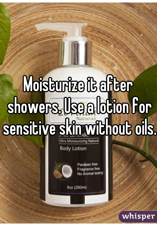 Moisturize it after showers. Use a lotion for sensitive skin without oils.  