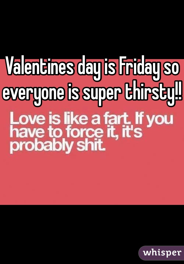 Valentines day is Friday so everyone is super thirsty!!

