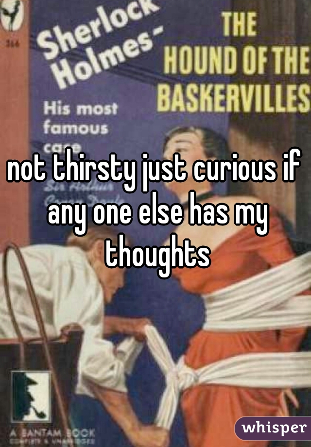 not thirsty just curious if any one else has my thoughts