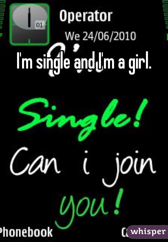 I'm single and I'm a girl. 