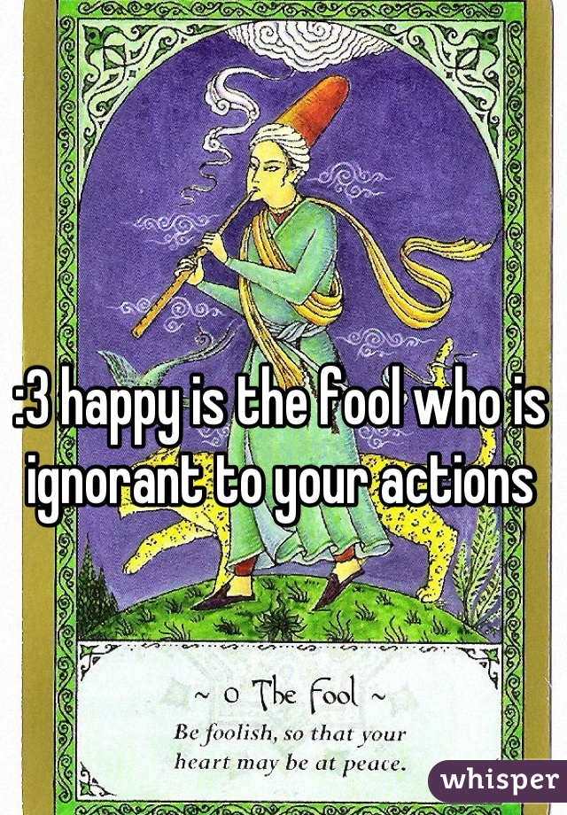 :3 happy is the fool who is ignorant to your actions