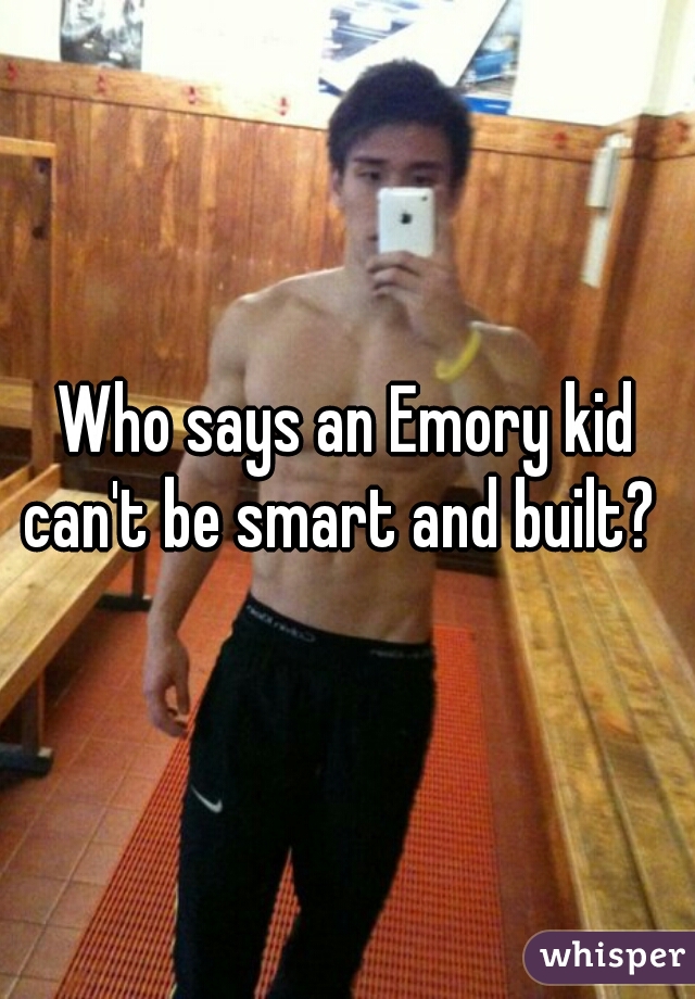 Who says an Emory kid can't be smart and built?  
