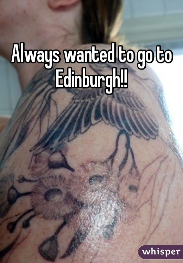 Always wanted to go to Edinburgh!!