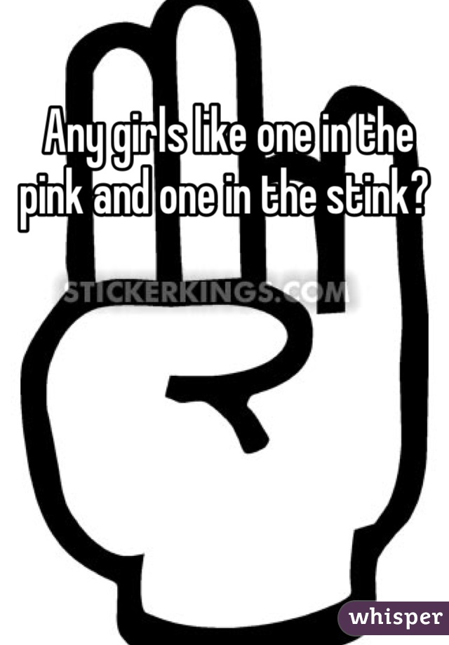  Any girls like one in the pink and one in the stink?