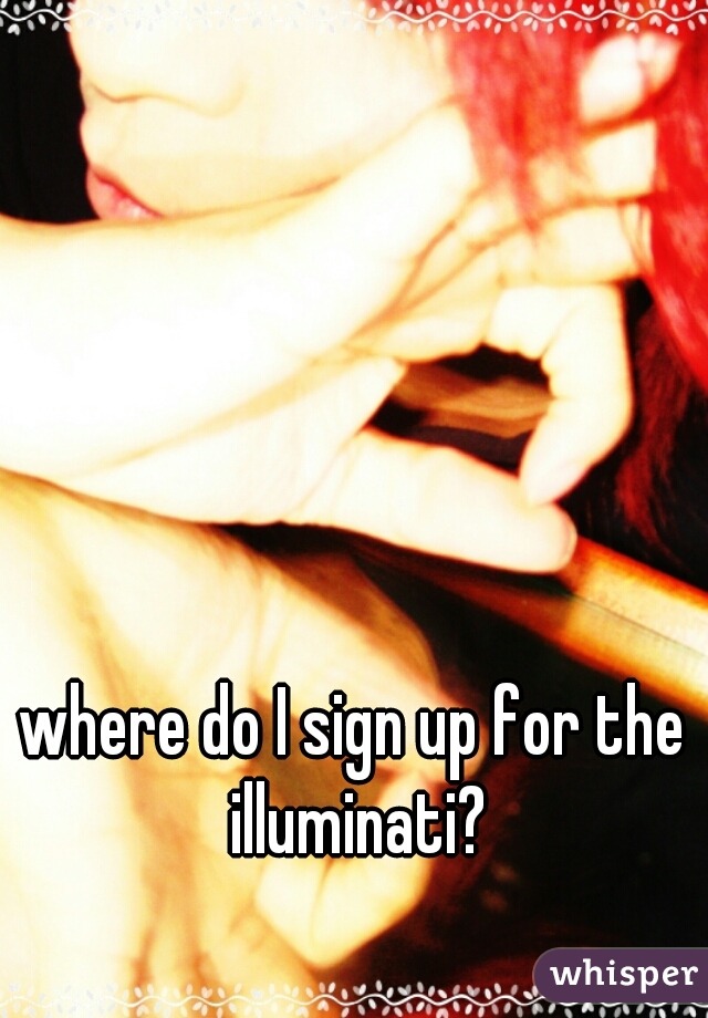 where do I sign up for the illuminati?