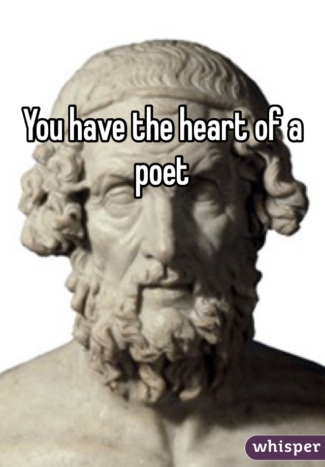 You have the heart of a poet
