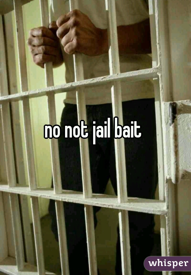 no not jail bait 