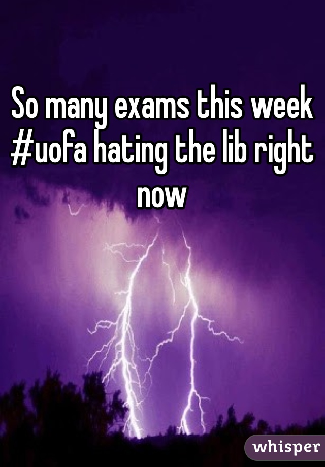 So many exams this week #uofa hating the lib right now 