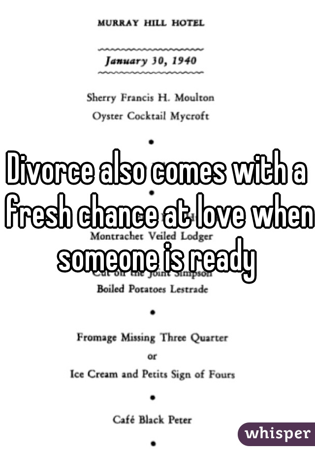 Divorce also comes with a fresh chance at love when someone is ready 
