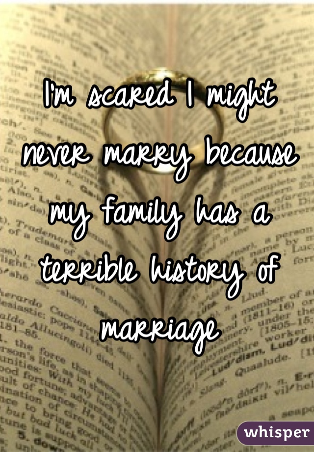 I'm scared I might never marry because my family has a terrible history of marriage 