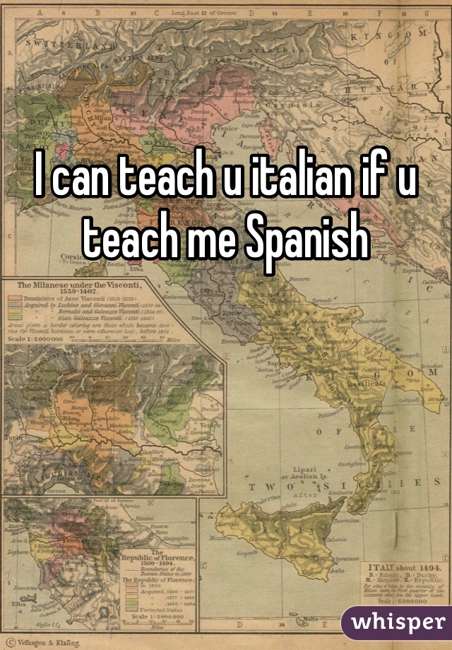 I can teach u italian if u teach me Spanish 
