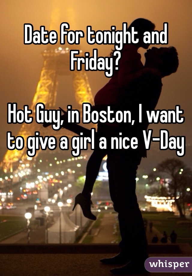 Date for tonight and Friday?

Hot Guy, in Boston, I want to give a girl a nice V-Day