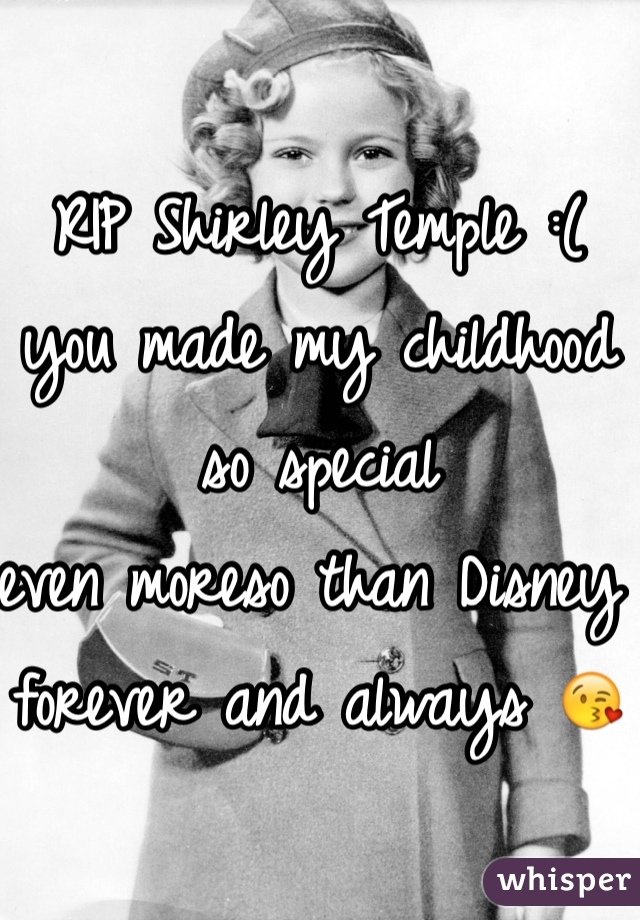 RIP Shirley Temple :( 
you made my childhood so special 
even moreso than Disney 
forever and always 😘