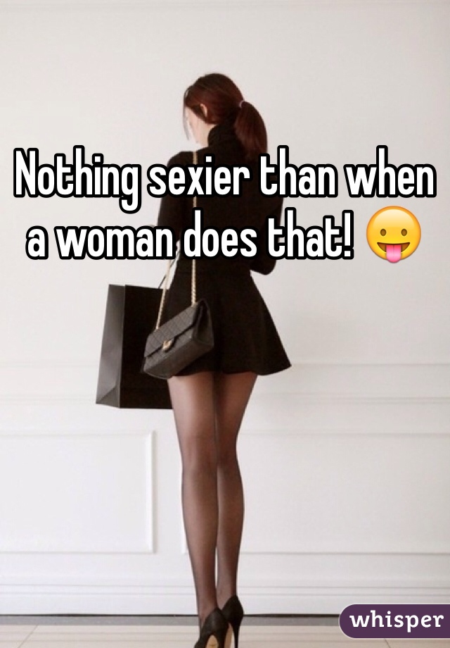 Nothing sexier than when a woman does that! 😛