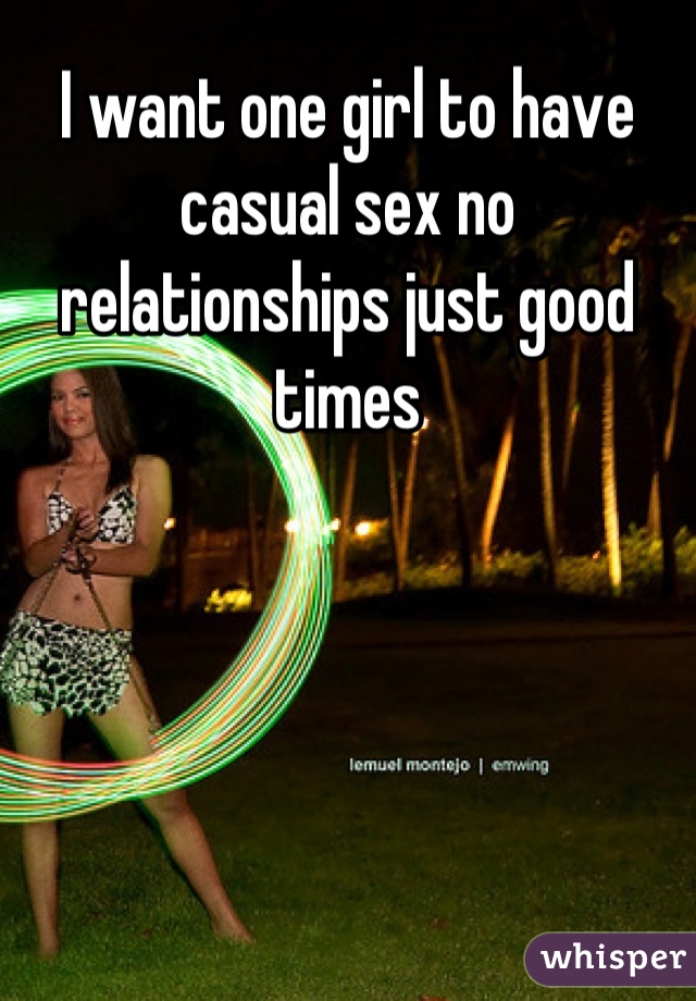 I want one girl to have casual sex no relationships just good times