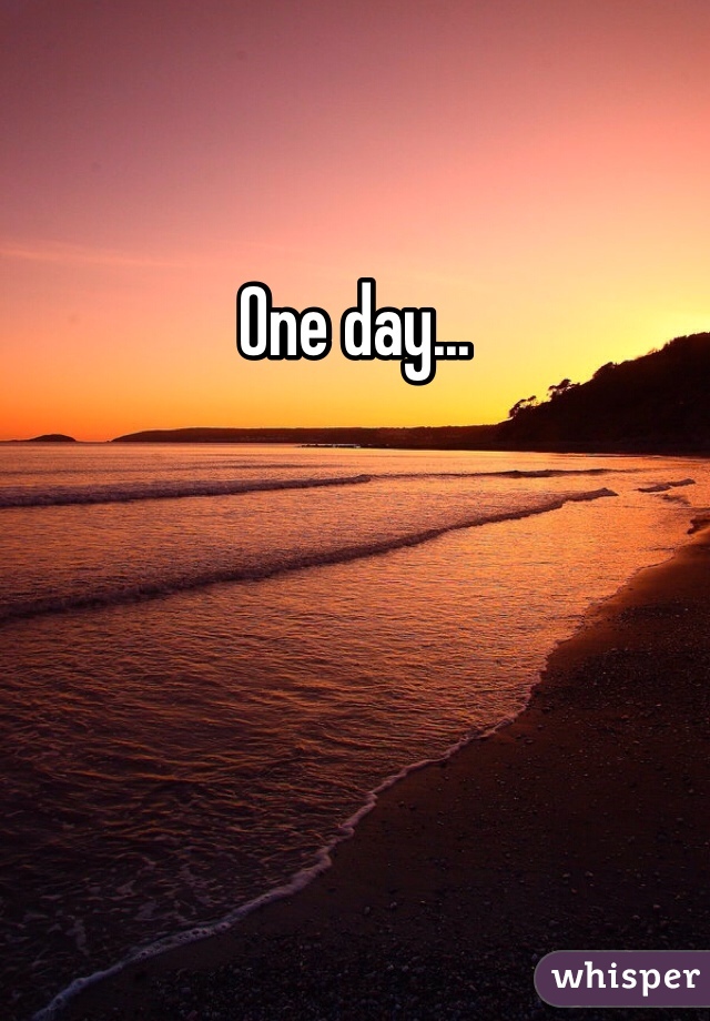 One day... 