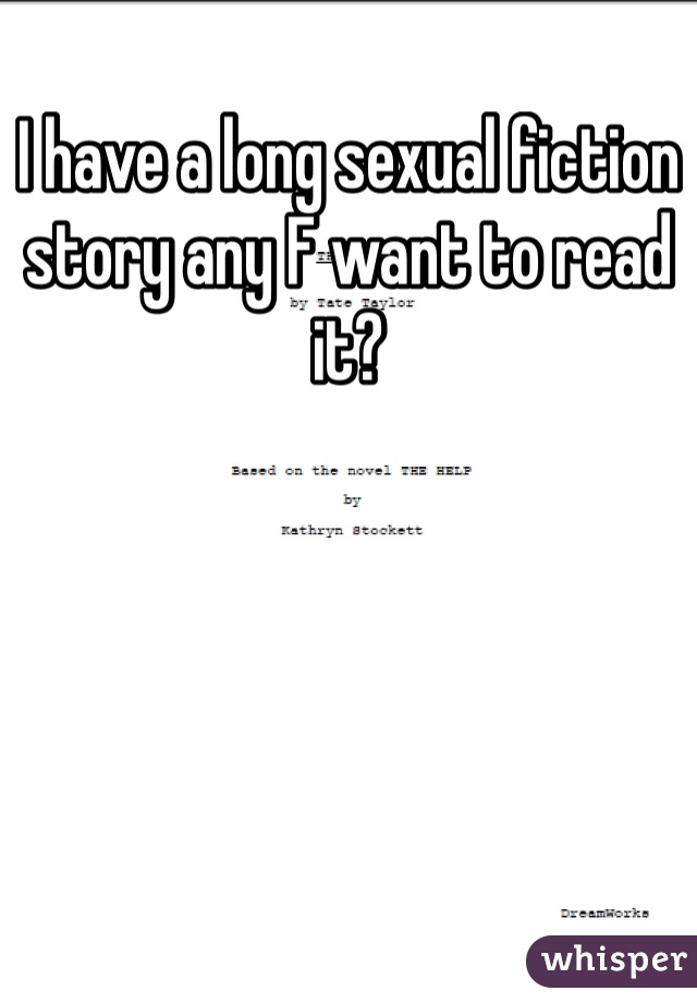 I have a long sexual fiction story any F want to read it?