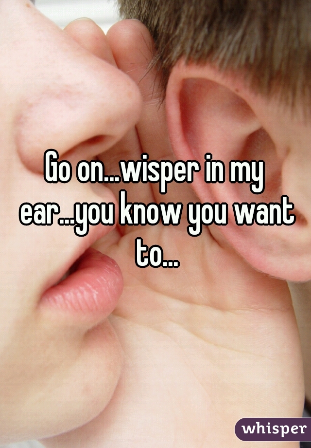 Go on...wisper in my ear...you know you want to...