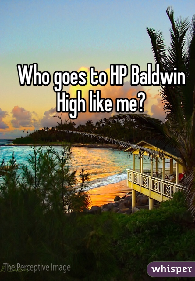 Who goes to HP Baldwin High like me? 