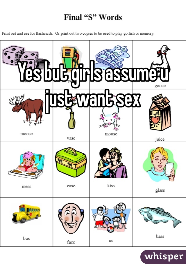 Yes but girls assume u just want sex 