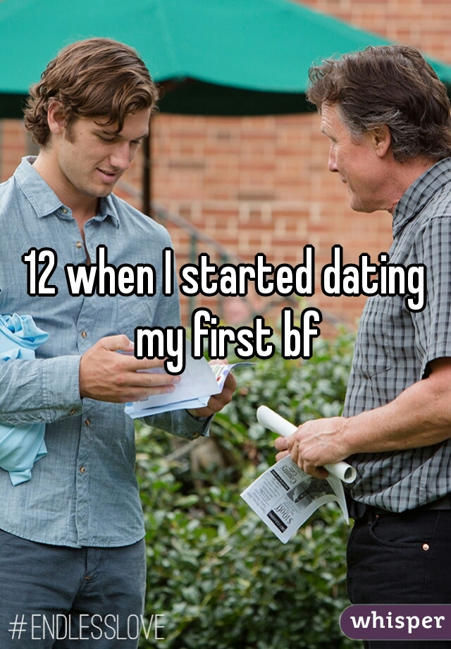 12 when I started dating my first bf