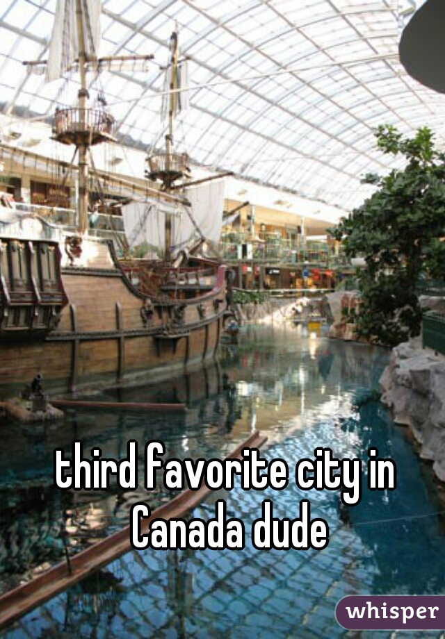 third favorite city in Canada dude