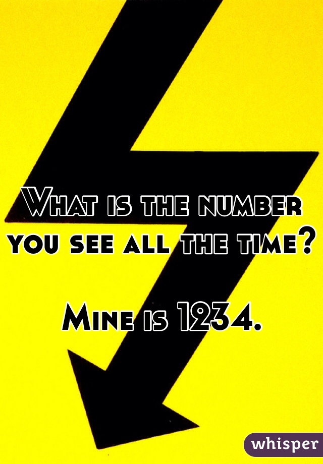 What is the number you see all the time?

Mine is 1234. 