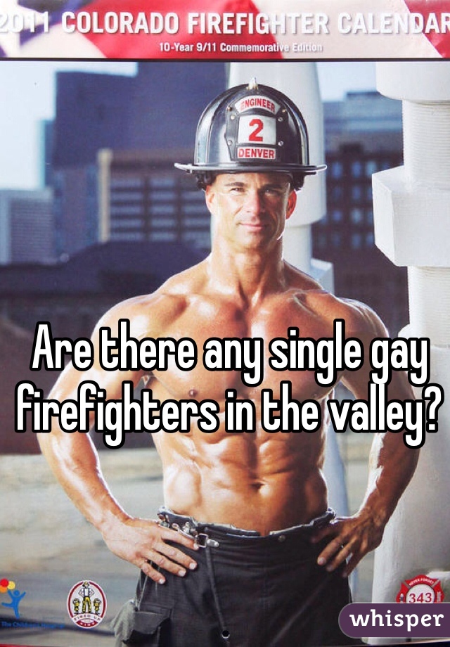 Are there any single gay firefighters in the valley?