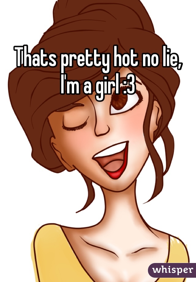 Thats pretty hot no lie, I'm a girl :3