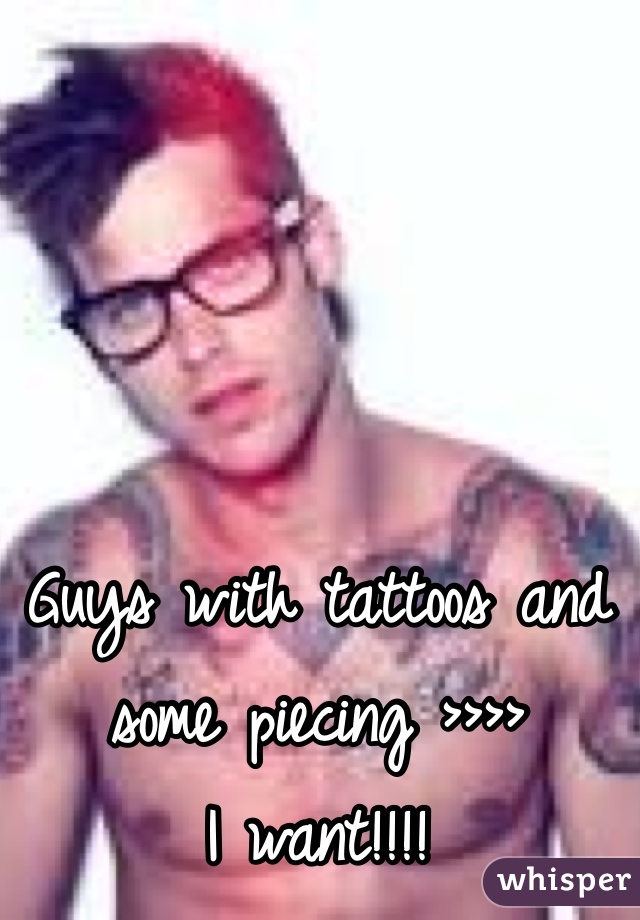 Guys with tattoos and some piecing >>>>
I want!!!!