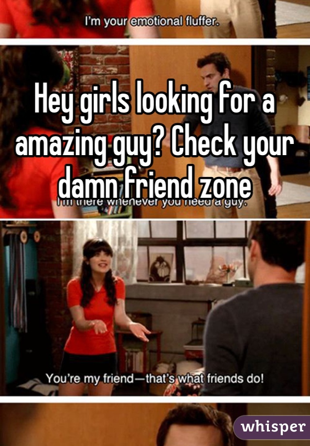 Hey girls looking for a amazing guy? Check your damn friend zone