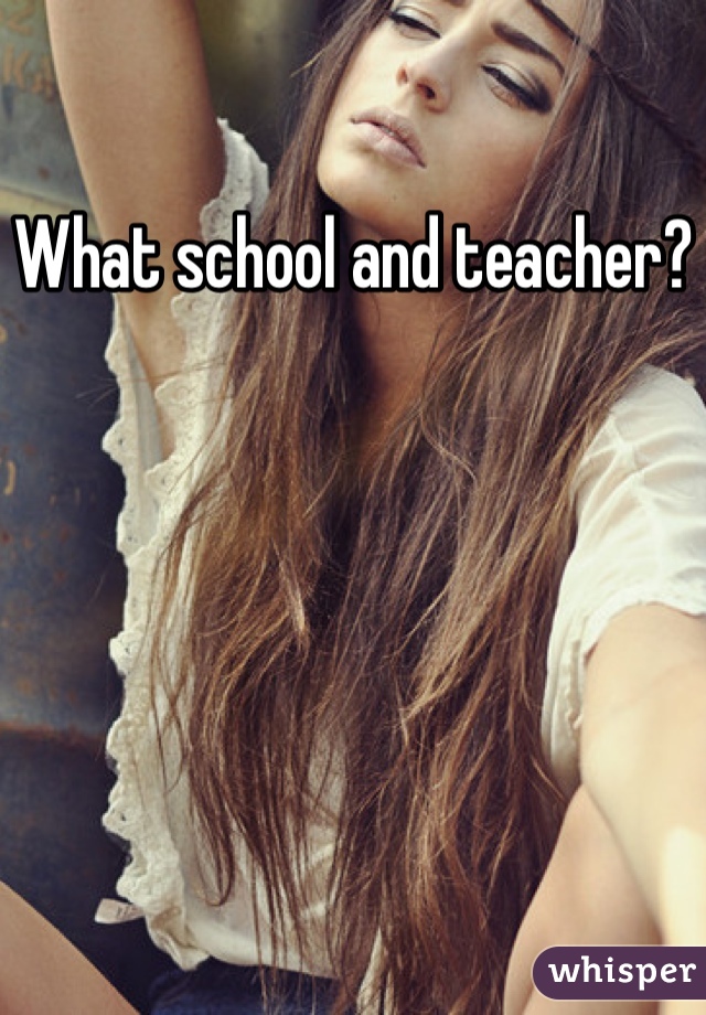 What school and teacher?
