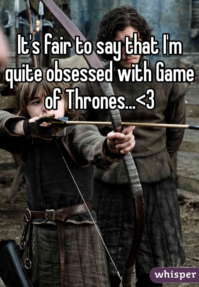 It's fair to say that I'm quite obsessed with Game of Thrones...<3