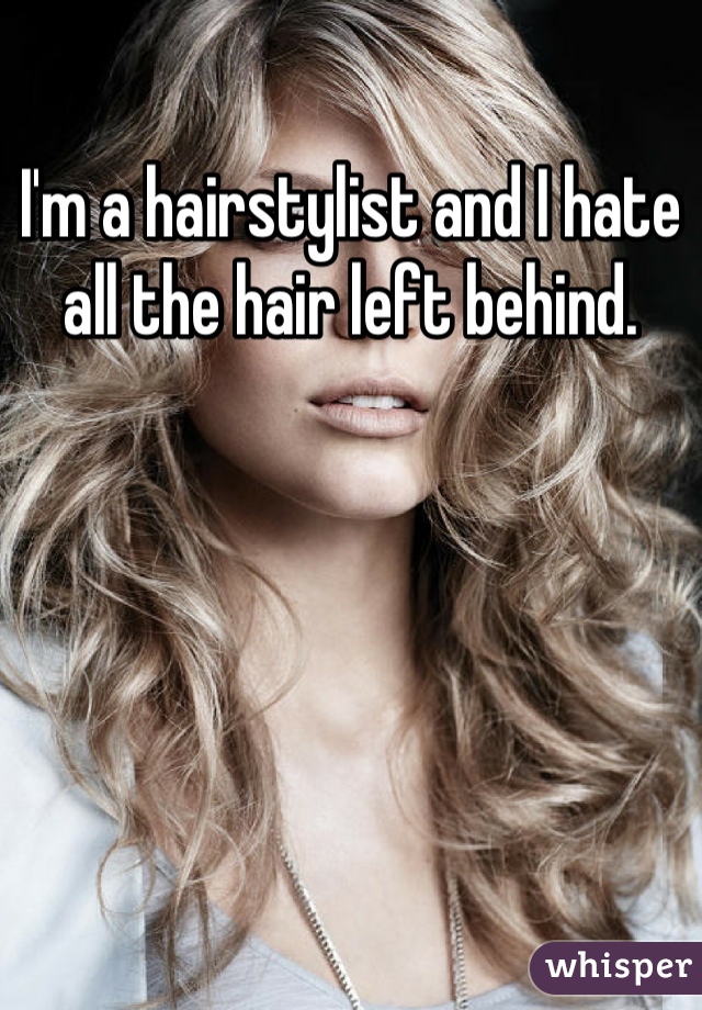 I'm a hairstylist and I hate all the hair left behind.