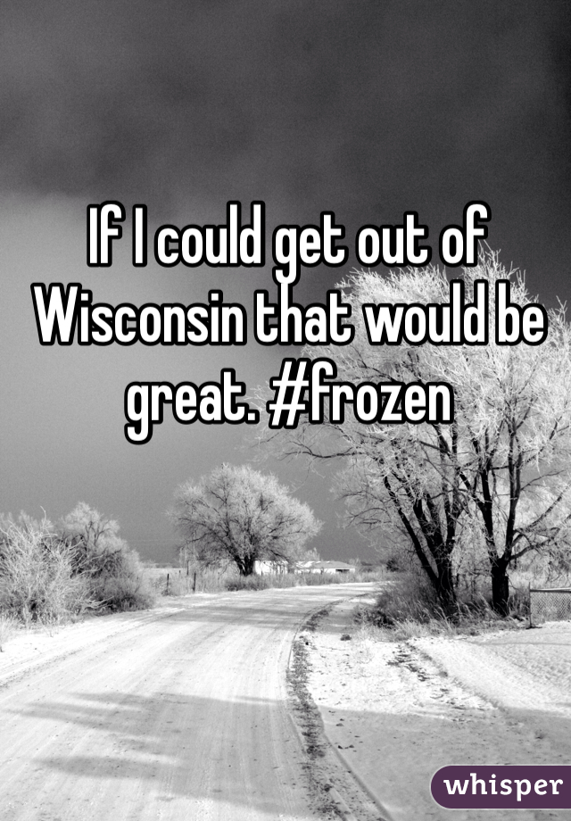 If I could get out of Wisconsin that would be great. #frozen 